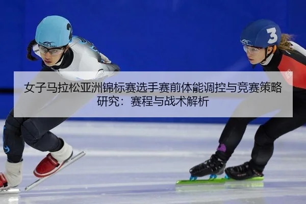 nv-zi-ma-la-song-ya-zhou-jin-biao-sai-xuan-shou-sai-qian-ti-neng-tiao-kong-yu-jing-sai-ce-lve-yan-jiu-sai-cheng-yu-zhan-2-802.jpg
