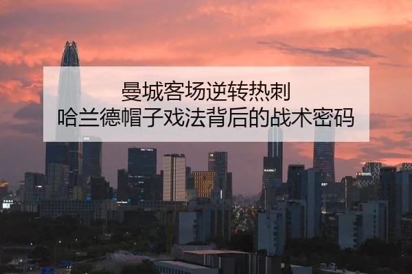 曼城客场逆转热刺 哈兰德帽子戏法背后的战术密码