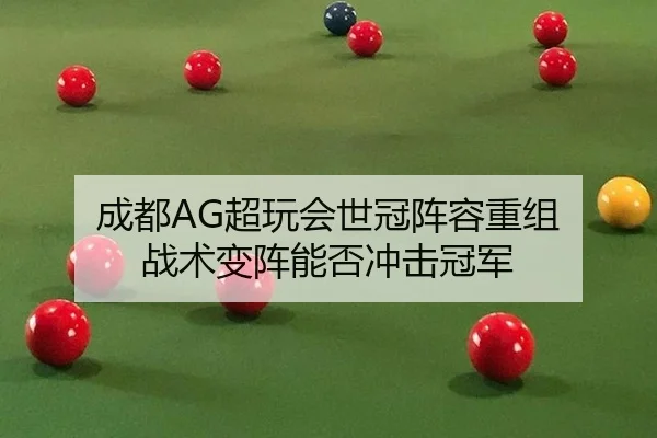 成都AG超玩会世冠阵容重组 战术变阵能否冲击冠军
